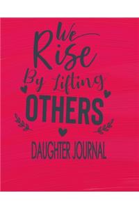 Daughter Journal - We Rise By Lifting Others