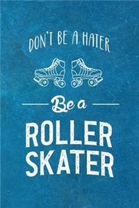 Don't Be A Hater Be A Roller Skater