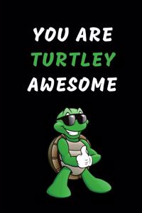 You Are Turtley Awesome: Funny Lined Notebook Journal - For Turtle Lovers Animal Enthusiasts - Novelty Themed Gifts - Laughing Gag Joke Hilarious Humor