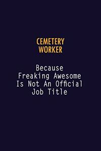 Cemetery Worker Because Freaking Awesome is not An Official Job Title