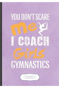 You Don'T Scare Me I Coach Girls Gymnastics