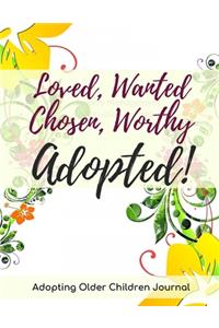 Loved, Wanted, Chosen, Worthy Adopted!