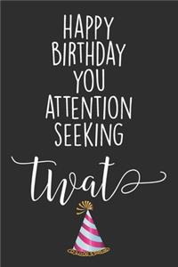 Happy Birthday You Attention Seeking Twat