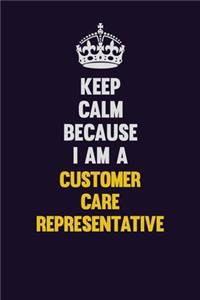 Keep Calm Because I Am A Customer Care Representative