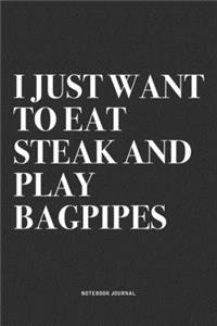 I Just Want To Eat Steak And Play Bagpipes