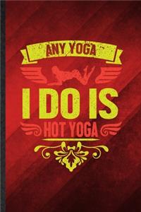 Any Yoga I Do Is Hot Yoga