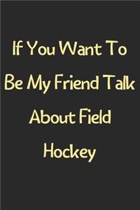 If You Want To Be My Friend Talk About Field Hockey