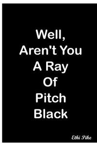 Well Aren't You A Ray Of Pitch Black