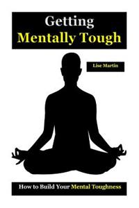 Getting Mentally Tough: How to Build Your Mental Toughness