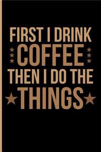 First I Drink Coffee Then I Do the Things