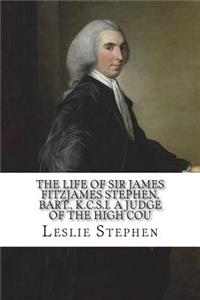 The Life of Sir James Fitzjames Stephen, Bart., K.C.S.I. A Judge of the High Cou