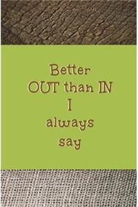 Better Out Than In I Always Say