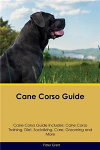 Cane Corso Guide Cane Corso Guide Includes: Cane Corso Training, Diet, Socializing, Care, Grooming, Breeding and More