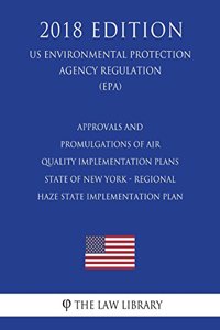 Approvals and Promulgations of Air Quality Implementation Plans - State of New York - Regional Haze State Implementation Plan (US Environmental Protection Agency Regulation) (EPA) (2018 Edition)