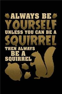 Always Be Yourself Unless You Can Be a Squirrel Then Always Be a Squirrel: Blank Lined Notebook Journal to Write in