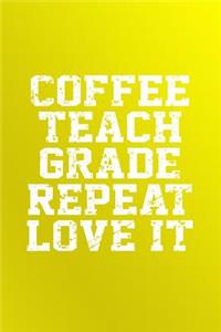 Coffee, Teach, Grade, Repeat, Love It