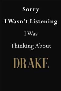 Sorry I Wasn't Listening I Was Thinking About Drake: Drake Journal Diary Notebook