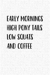 Early Mornings High Pony Tails Low Squats and Coffee