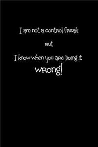 I Am Not a Control Freak But I Know When You Are Doing It Wrong!