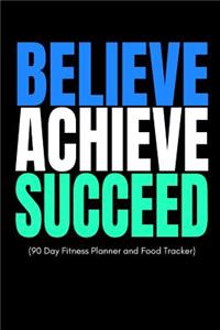 Believe Achieve Succeed (90 Day Fitness Planner and Food Tracker)