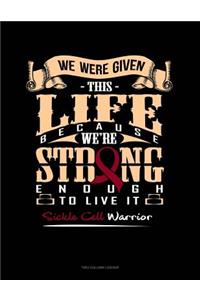 We Were Given This Life Because We're Strong Enough to Live It Sickle Cell Warrior