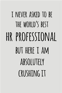 I Never Asked to Be the World's Best HR Professional But Here I Am Absolutely Crushing It