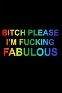 Bitch Please I'm Fucking Fabulous Rainbow Lined Notebook