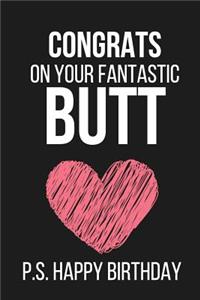 Congrats on Your Fantastic Butt P.S. Happy Birthday