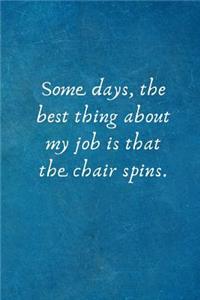 Some days, the best thing about my job is that the chair spins