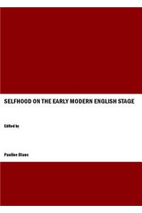 Selfhood on the Early Modern English Stage