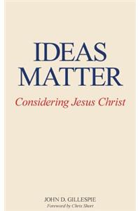 Ideas Matter: Considering Jesus Christ