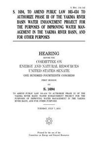 S. 1694, to amend Public Law 103-434 to authorize phase III of the Yakima River Basin Water Enhancement Project for the purposes of improving water management in the Yakima River Basin, and for other purposes