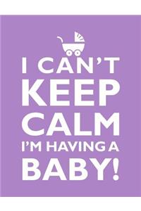 I Can't Keep Calm, I'm Having A Baby Notebook (8.5 x 11 Inches)