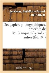 Des Papiers Photographiques, Procédés de M. Blanquart-Évrard Et Autres