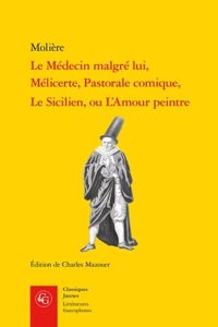 Le Medecin Malgre Lui, Melicerte, Pastorale Comique, Le Sicilien, Ou l'Amour Peintre