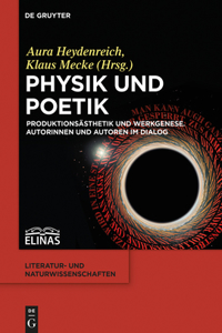 Physik und Poetik: Produktionsasthetik Und Werkgenese. Autorinnen Und Autoren Im Dialog