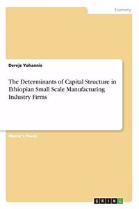 Determinants of Capital Structure in Ethiopian Small Scale Manufacturing Industry Firms