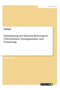 Optimierung der Datenarchivierung in Unternehmen. Lösungsansätze und Umsetzung