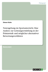 Notengebung im Sportunterricht. Eine Analyse zur Leistungsermittlung in der Primarstufe und möglicher alternativer Bewertungsverfahren