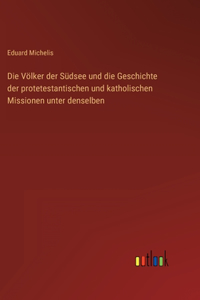 Völker der Südsee und die Geschichte der protetestantischen und katholischen Missionen unter denselben