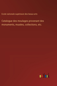 Catalogue des moulages provenant des monuments, musées, collections, etc.