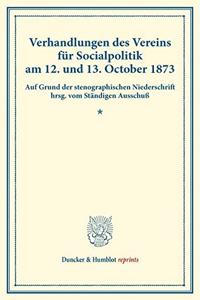 Verhandlungen Des Vereins Fur Socialpolitik Am 12. Und 13. October 1873