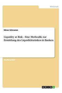 Liquidity at Risk - Eine Methodik zur Ermittlung des Liquiditätsrisikos in Banken