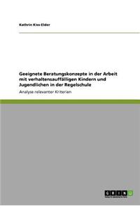 Geeignete Beratungskonzepte in der Arbeit mit verhaltensauffälligen Kindern und Jugendlichen in der Regelschule