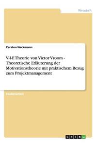 V-I-E Theorie von Victor Vroom - Theoretische Erläuterung der Motivationstheorie mit praktischem Bezug zum Projektmanagement