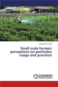 Small scale farmers perceptions on pesticides usage and practices