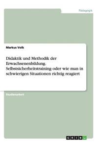 Didaktik und Methodik der Erwachsenenbildung. Selbstsicherheitstraining oder wie man in schwierigen Situationen richtig reagiert