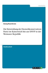 Die Entwicklung der Deutschkonservativen Partei im Kaiserreich hin zur DNVP in der Weimarer Republik