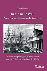 In die neue Welt - Von Bremerhaven nach Amerika. Atlantiküberquerung im 19. Jahrhundert und die Bedingungen an Bord der Schiffe