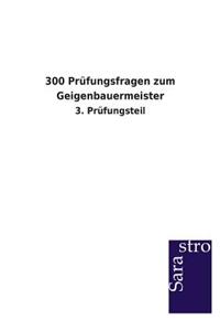 300 Prüfungsfragen zum Geigenbauermeister